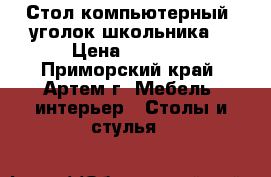 Стол компьютерный ,уголок школьника  › Цена ­ 5 000 - Приморский край, Артем г. Мебель, интерьер » Столы и стулья   